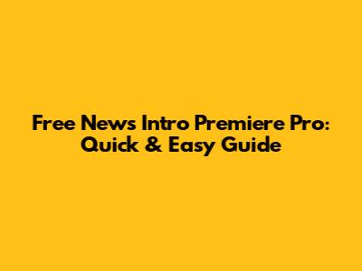 Free News Intro Premiere Pro: Quick & Easy Guide