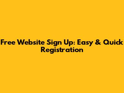 Free Website Sign Up: Easy & Quick Registration
