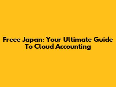 Freee Japan: Your Ultimate Guide To Cloud Accounting