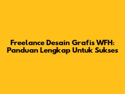 Freelance Desain Grafis WFH: Panduan Lengkap Untuk Sukses
