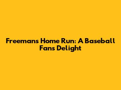 Freeman's Home Run: A Baseball Fan's Delight