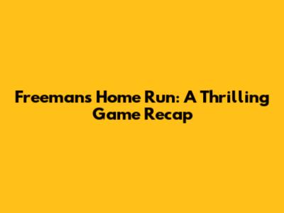 Freeman's Home Run: A Thrilling Game Recap