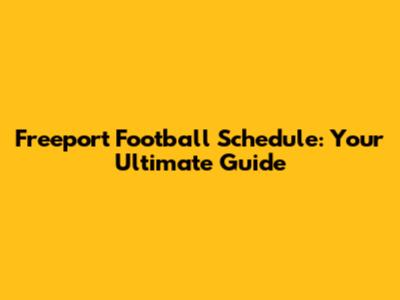 Freeport Football Schedule: Your Ultimate Guide