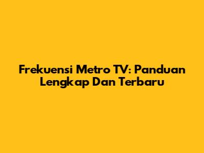 Frekuensi Metro TV: Panduan Lengkap Dan Terbaru