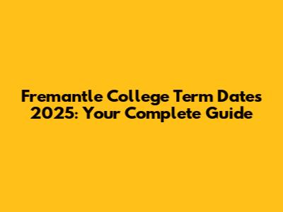 Fremantle College Term Dates 2025: Your Complete Guide