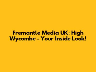 Fremantle Media UK: High Wycombe - Your Inside Look!