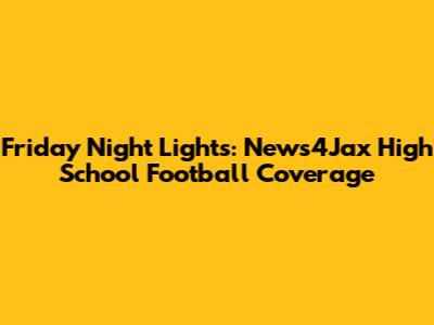 Friday Night Lights: News4Jax High School Football Coverage