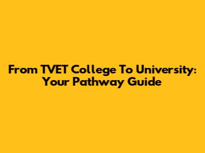 From TVET College To University: Your Pathway Guide