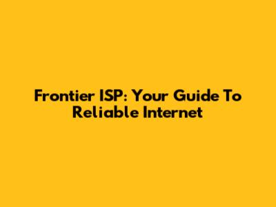Frontier ISP: Your Guide To Reliable Internet