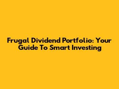 Frugal Dividend Portfolio: Your Guide To Smart Investing