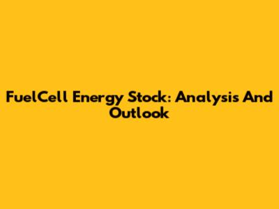 FuelCell Energy Stock: Analysis And Outlook