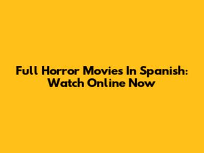 Full Horror Movies In Spanish: Watch Online Now