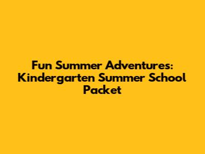 Fun Summer Adventures: Kindergarten Summer School Packet