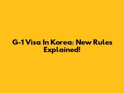 G-1 Visa In Korea: New Rules Explained!