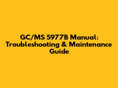 GC/MS 5977B Manual: Troubleshooting & Maintenance Guide