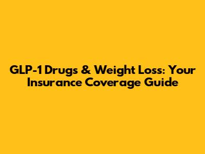 GLP-1 Drugs & Weight Loss: Your Insurance Coverage Guide