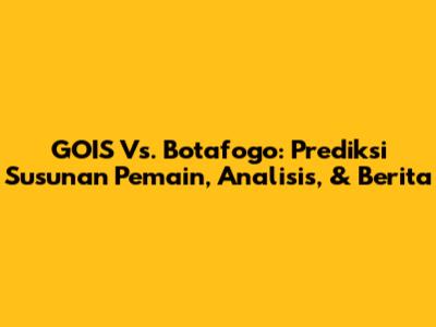 GOIS Vs. Botafogo: Prediksi Susunan Pemain, Analisis, & Berita