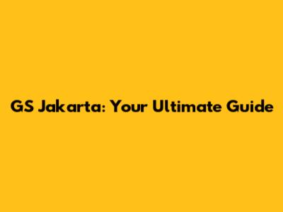 GS Jakarta: Your Ultimate Guide