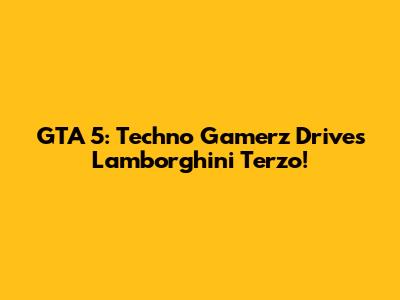 GTA 5: Techno Gamerz Drives Lamborghini Terzo!