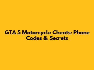 GTA 5 Motorcycle Cheats: Phone Codes & Secrets