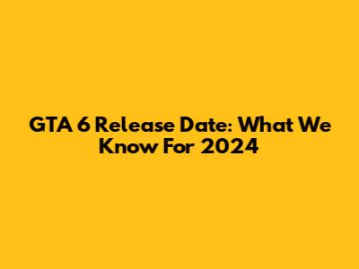 GTA 6 Release Date: What We Know For 2024