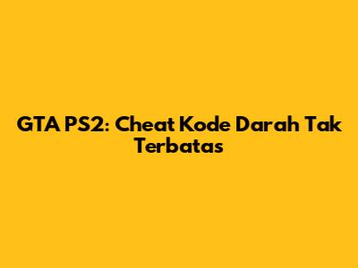 GTA PS2: Cheat Kode Darah Tak Terbatas