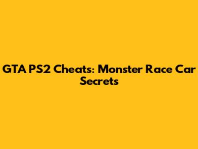 GTA PS2 Cheats: Monster Race Car Secrets