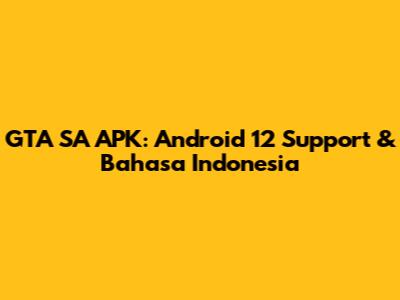 GTA SA APK: Android 12 Support & Bahasa Indonesia
