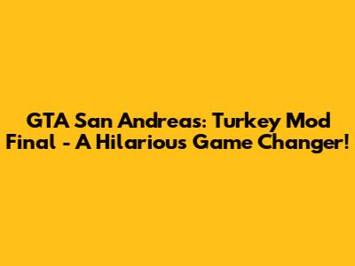 GTA San Andreas: Turkey Mod Final - A Hilarious Game Changer!