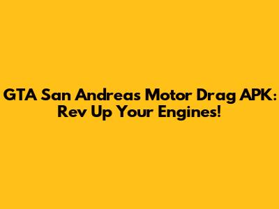 GTA San Andreas Motor Drag APK: Rev Up Your Engines!