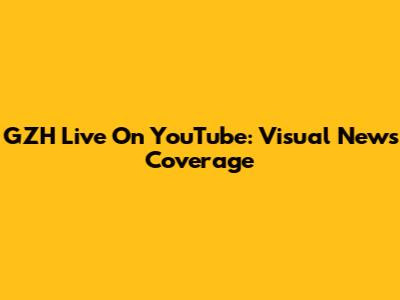 GZH Live On YouTube: Visual News Coverage