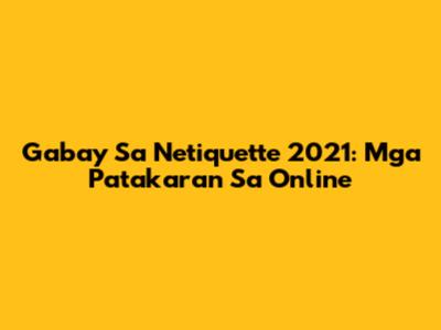 Gabay Sa Netiquette 2021: Mga Patakaran Sa Online
