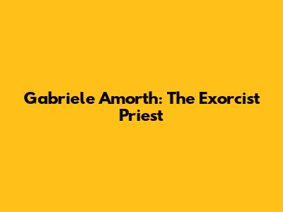 Gabriele Amorth: The Exorcist Priest