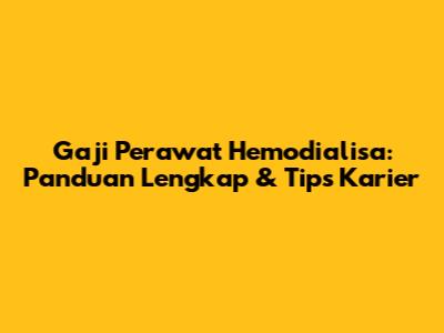 Gaji Perawat Hemodialisa: Panduan Lengkap & Tips Karier
