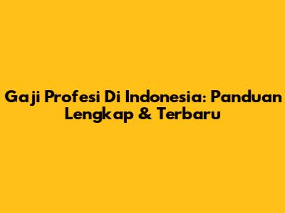 Gaji Profesi Di Indonesia: Panduan Lengkap & Terbaru