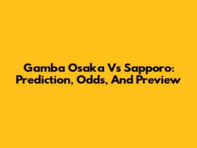 Gamba Osaka Vs Sapporo: Prediction, Odds, And Preview