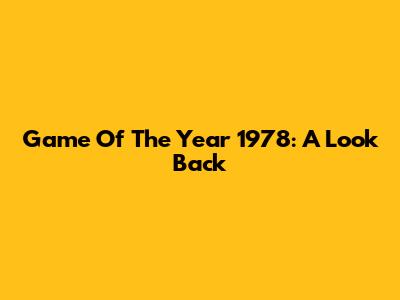 Game Of The Year 1978: A Look Back