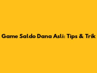 Game Saldo Dana Asli: Tips & Trik