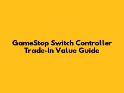 GameStop Switch Controller Trade-In Value Guide