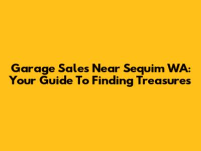 Garage Sales Near Sequim WA: Your Guide To Finding Treasures