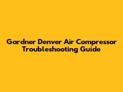 Gardner Denver Air Compressor Troubleshooting Guide