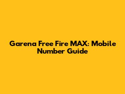 Garena Free Fire MAX: Mobile Number Guide