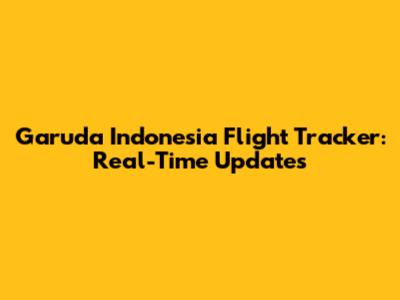 Garuda Indonesia Flight Tracker: Real-Time Updates