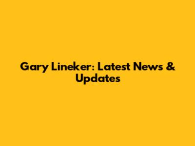 Gary Lineker: Latest News & Updates