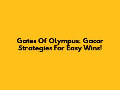 Gates Of Olympus: Gacor Strategies For Easy Wins!