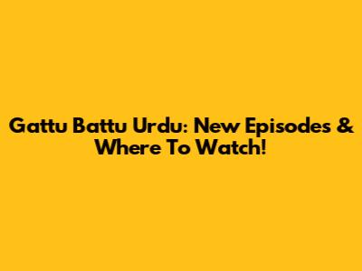 Gattu Battu Urdu: New Episodes & Where To Watch!