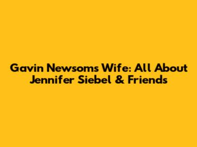 Gavin Newsom's Wife: All About Jennifer Siebel & Friends