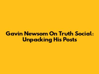 Gavin Newsom On Truth Social: Unpacking His Posts