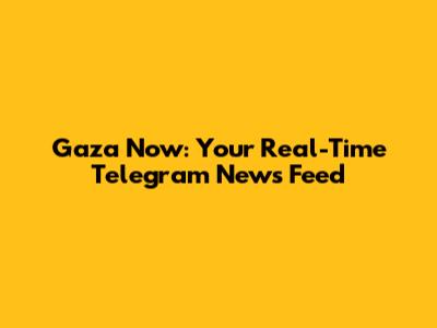 Gaza Now: Your Real-Time Telegram News Feed