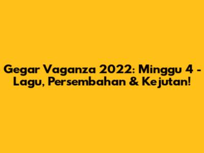 Gegar Vaganza 2022: Minggu 4 - Lagu, Persembahan & Kejutan!